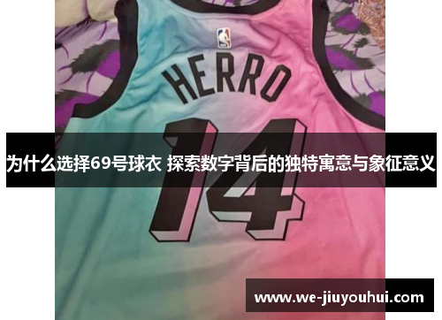 为什么选择69号球衣 探索数字背后的独特寓意与象征意义 为什么选择69号球衣 探索数字背后的独特寓意与象征意义