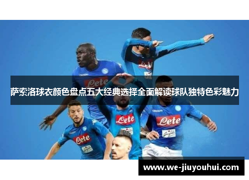 萨索洛球衣颜色盘点五大经典选择全面解读球队独特色彩魅力 萨索洛球衣颜色盘点五大经典选择全面解读球队独特色彩魅力