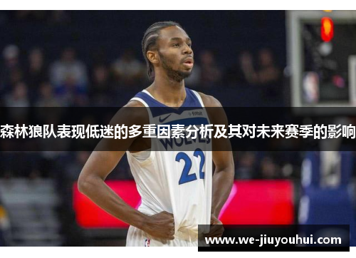森林狼队表现低迷的多重因素分析及其对未来赛季的影响 森林狼队表现低迷的多重因素分析及其对未来赛季的影响