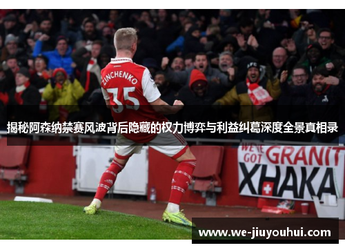 揭秘阿森纳禁赛风波背后隐藏的权力博弈与利益纠葛深度全景真相录 揭秘阿森纳禁赛风波背后隐藏的权力博弈与利益纠葛深度全景真相录