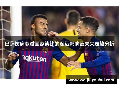 巴萨伤病潮对国家德比的深远影响及未来走势分析