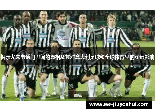 揭示尤文电话门丑闻的真相及其对意大利足球和全球体育界的深远影响