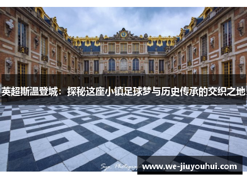 英超斯温登城：探秘这座小镇足球梦与历史传承的交织之地