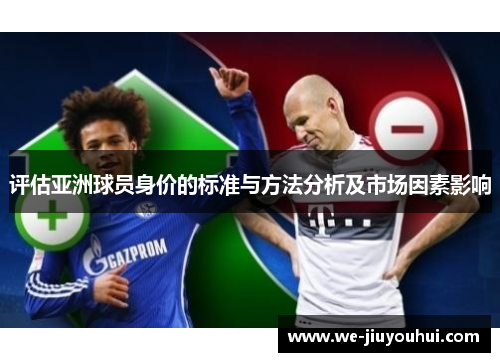 评估亚洲球员身价的标准与方法分析及市场因素影响